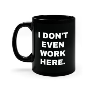 I Don't Even Work Here Black Ceramic Mug