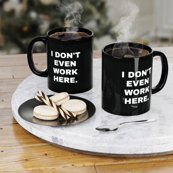 I Don't Even Work Here Black Ceramic Mug - Image 2